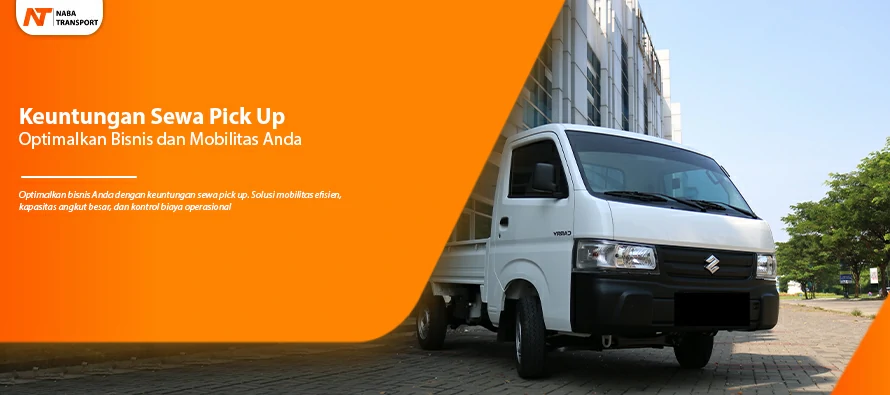 You are currently viewing Optimalkan Bisnis dan Mobilitas Anda: Keuntungan Sewa Pick Up