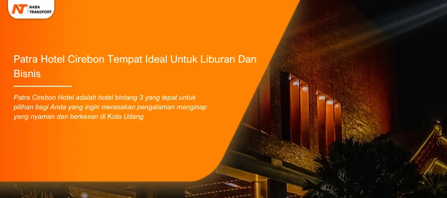 You are currently viewing Patra Hotel Cirebon Tempat Ideal Untuk Liburan Dan Bisnis